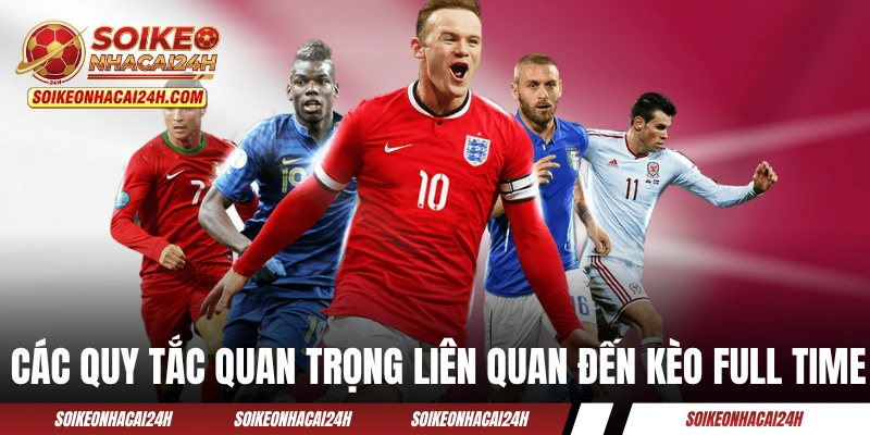 Kèo Cả Trận - Kinh Nghiệm Cá Cược 90 Phút Đầy Căng Thẳng Các quy tắc quan trọng liên quan đến kèo Full Time
