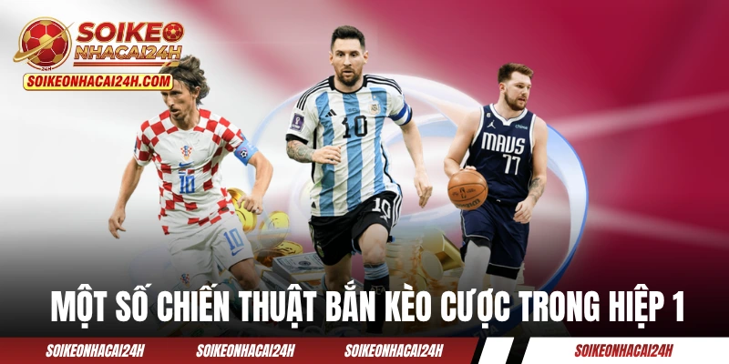 Kèo Hiệp 1 - Nghệ Thuật Cá Cược 45 Phút Đầu Trận Đấu Một số chiến thuật bắn kèo cược trong hiệp 1