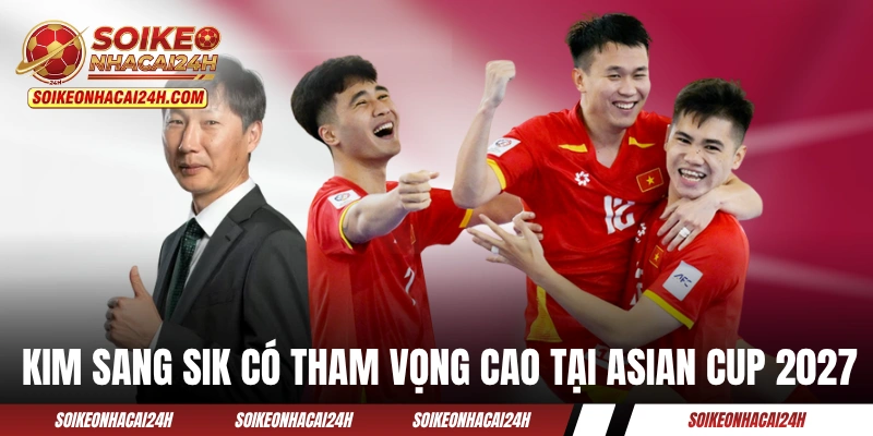 Lịch Thi Đấu Asian Cup Việt Nam 2027: Quân Đoàn Áo Đỏ Ra Quân! HLV Kim Sang Sik có tham vọng cao tại Asian Cup 2027