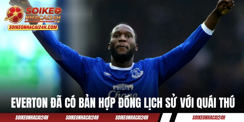 Lukaku - Tranh Cúp Vàng Bất Chấp Chấn Thương Gân Khoeo Everton đã có bản hợp đồng lịch sử với quái thú