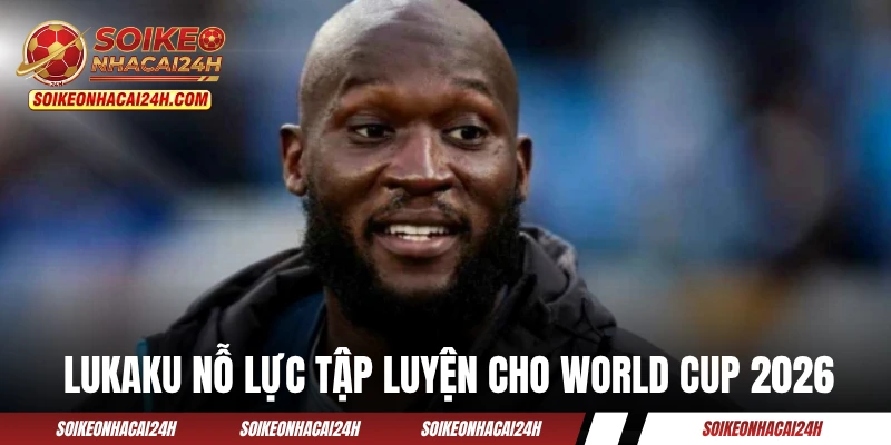 Lukaku - Tranh Cúp Vàng Bất Chấp Chấn Thương Gân Khoeo Lukaku nỗ lực tập luyện cho World Cup 2026